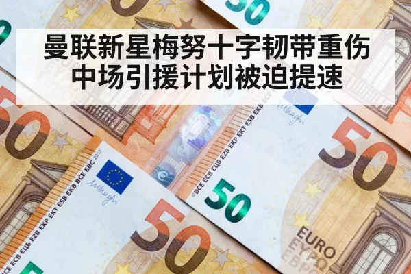 曼联新星梅努十字韧带重伤 中场引援计划被迫提速